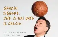 Caressa, ''grazie <br> signore che ci hai <br> dato il calcio'' 